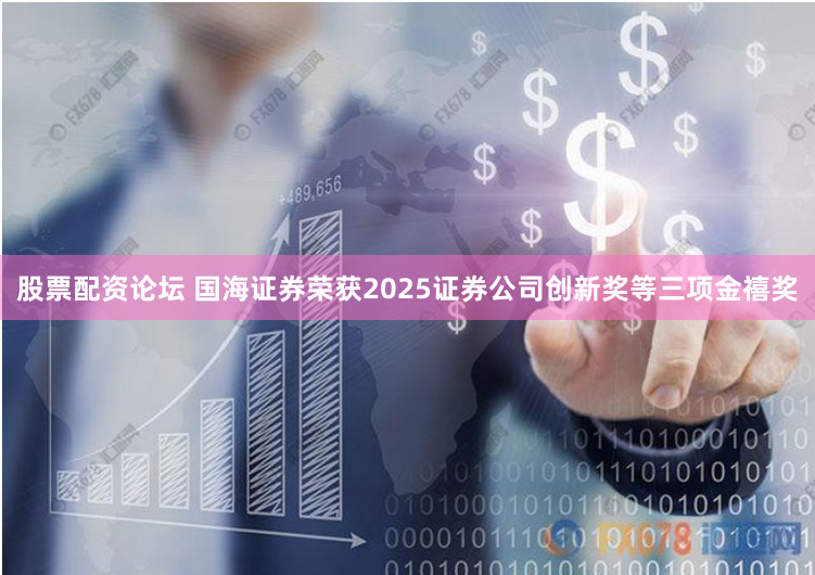 股票配资论坛 国海证券荣获2025证券公司创新奖等三项金禧奖