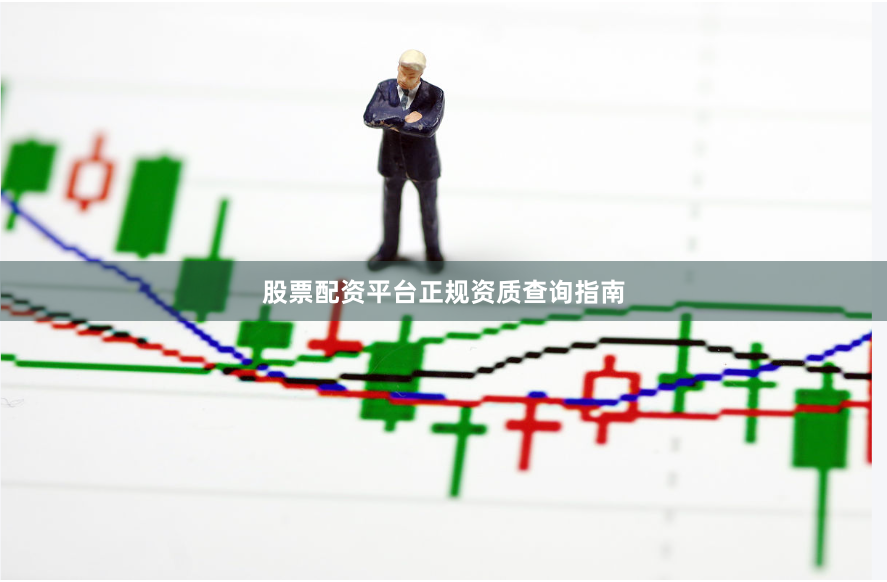 股票配资平台正规资质查询指南