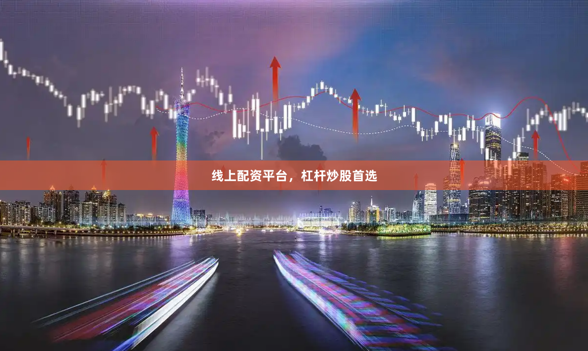线上配资平台，杠杆炒股首选
