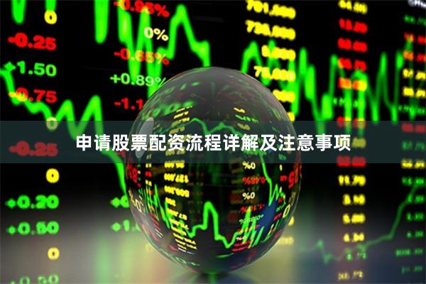 申请股票配资流程详解及注意事项